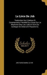 Le Livre De Job: Traduction Sur L'hebreu Et Commentaire, Précédé D'un Essai Sur Le Rhythme Chez Les Juifs Et Suivi Du Cantique D