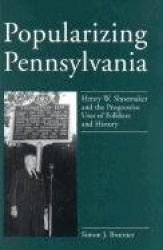 Popularizing Pennsylvania - Henry W. Shoemaker and the Progressive Uses of Folklore and History