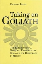 Taking on Goliath - The Emergence of a New Left Party and the Struggle for Democracy in Mexico