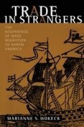 Trade in Strangers - The Beginnings of Mass Migration to North America