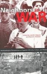 Neighbors at War - Anthropological Perspectives on Yugoslav Ethnicity, Culture, and History
