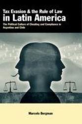 Tax Evasion and the Rule of Law in Latin America - The Political Culture of Cheating and Compliance in Argentina and Chile