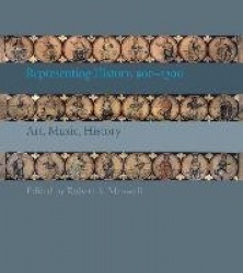 Representing History, 900–1300 - Art, Music, History