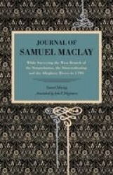 Journal of Samuel Maclay - While Surveying the West Branch of the Susquehanna, the Sinnemahoning and the Allegheny Rivers, in 17