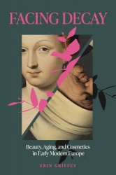 Facing Decay - Beauty, Aging, and Cosmetics in Early Modern Europe