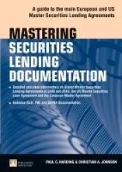 Mastering Securities Lending Documentation - A Practical Guide to the Main European and US Master Securities Lending Agreements