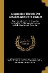 Allgemeine Theorie Der Schönen Künste in Einzeln: Nach Alphabetischer Ordnung Der Kunstwörter Auf Einander Folgenden, Artikeln A