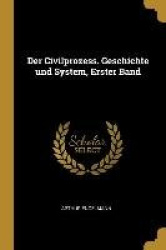 Der Civilprozess. Geschichte Und System, Erster Band