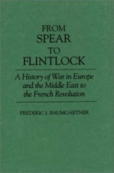 From Spear to Flintlock - A History of War in Europe and the Middle East to the French Revolution