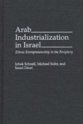 Arab Industrialization in Israel - Ethnic Entrepreneurship in the Periphery