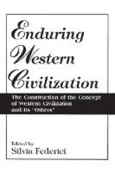 Enduring Western Civilization - The Construction of the Concept of Western Civilization and Its Others