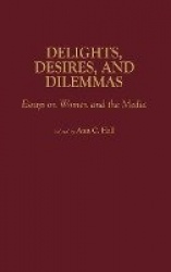 Delights, Desires, and Dilemmas - Essays on Women and the Media