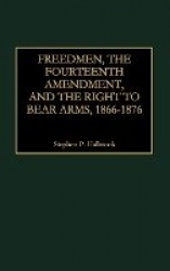Freedmen, the Fourteenth Amendment, and the Right to Bear Arms, 1866-1876