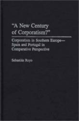 A New Century of Corporatism? - Corporatism in Southern Europe--Spain and Portugal in Comparative Perspective