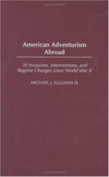 American Adventurism Abroad - 30 Invasions, Interventions, and Regime Changes since World War II