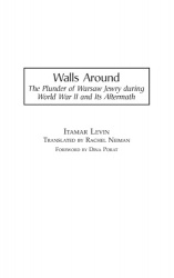 Walls Around - The Plunder of Warsaw Jewry during World War II and Its Aftermath