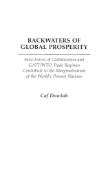 Backwaters of Global Prosperity - How Forces of Globalization and GATT/WTO Trade Regimes Contribute to the Marginalization of th