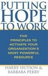 Putting Hope to Work - Five Principles to Activate Your Organization's Most Powerful Resource