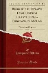 Biografie E Ritratti Degli Uomini Illustri Della Provincia Di Molise, Vol. 3: Distretto Di Larino (Classic Reprint)