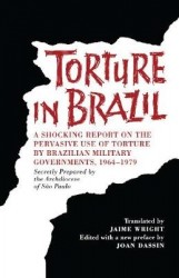 Torture in Brazil - A Shocking Report on the Pervasive Use of Torture by Brazilian Military Governments, 1964-1979, Secretly Pre