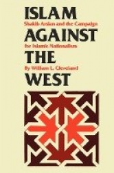 Islam Against the West - Shakib Arslan and the Campaign for Islamic Nationalism