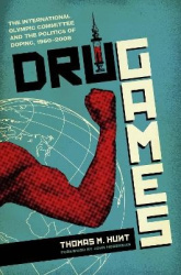 Drug Games - The International Olympic Committee and the Politics of Doping, 1960–2008
