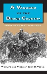 A Vaquero of the Brush Country - The Life and Times of John D. Young