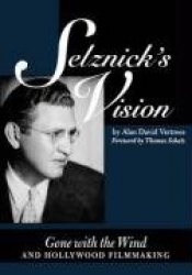 Selznick's Vision - Gone with the Wind and Hollywood Filmmaking