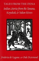 Tales from the Dena - Indian Stories from the Tanana, Koyukuk, and Yukon Rivers