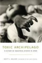 Toxic Archipelago - A History of Industrial Disease in Japan