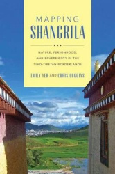 Mapping Shangrila - Contested Landscapes in the Sino-Tibetan Borderlands