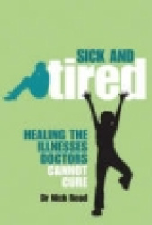 Sick and Tired: Healing the Illnesses Doctors Cannot Cure