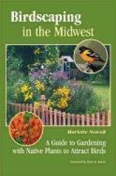 Birdscaping in the Midwest - A Guide to Gardening with Native Plants to Attract Birds