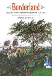 Borderland - Origins of the American Suburb, 1820-1939
