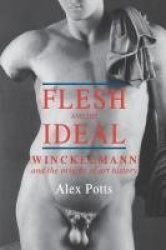 Flesh & the Ideal - Winckelmann & the Origins of Art History