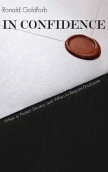 In Confidence - When to Protect Secrecy and When to Require Disclosure