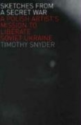 Sketches from a Secret War - A Polish Artist`s Mission to Liberate Soviet Ukraine