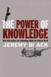 The Power of Knowledge - How Information and Technology Made the Moder World