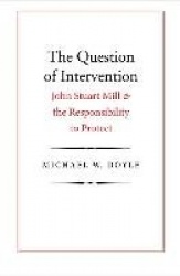 Question of Intervention - John Stuart Mill and the Responsibility to Protect