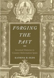 Forging the Past - Invented Histories in Counter-Reformation Spain