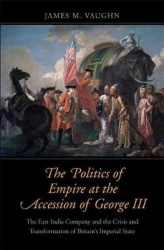 The Politics of Empire at the Accession of George III - The East India Company and the Crisis and Transformation of Britain's Im