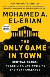 The Only Game in Town - Central Banks, Instability, and Avoiding the Next Collapse