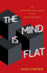 The Mind Is Flat - The Remarkable Shallowness of the Improvising Brain