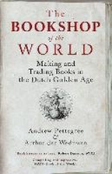 The Bookshop of the World - Making and Trading Books in the Dutch Golden Age