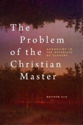 The Problem of the Christian Master - Augustine in the Afterlife of Slavery