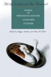 All the World and Her Husband - Women in the 20th Century Consumer Culture