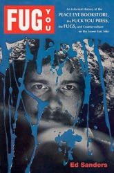 Fug You - An Informal History of the Peace Eye Bookstore, the Fuck You Press, the Fugs, and Counterculture in the Lower East Sid