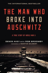 The Man Who Broke into Auschwitz - A True Story of World War II