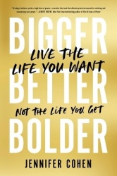 Bigger, Better, Bolder - Live the Life You Want, Not the Life You Get