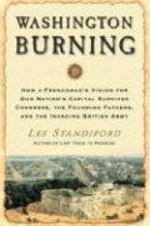 Washington Burning: How a Frenchman's Vision for Our Nation's Capital Survived Congress, the Founding Fathers, and the Invading 